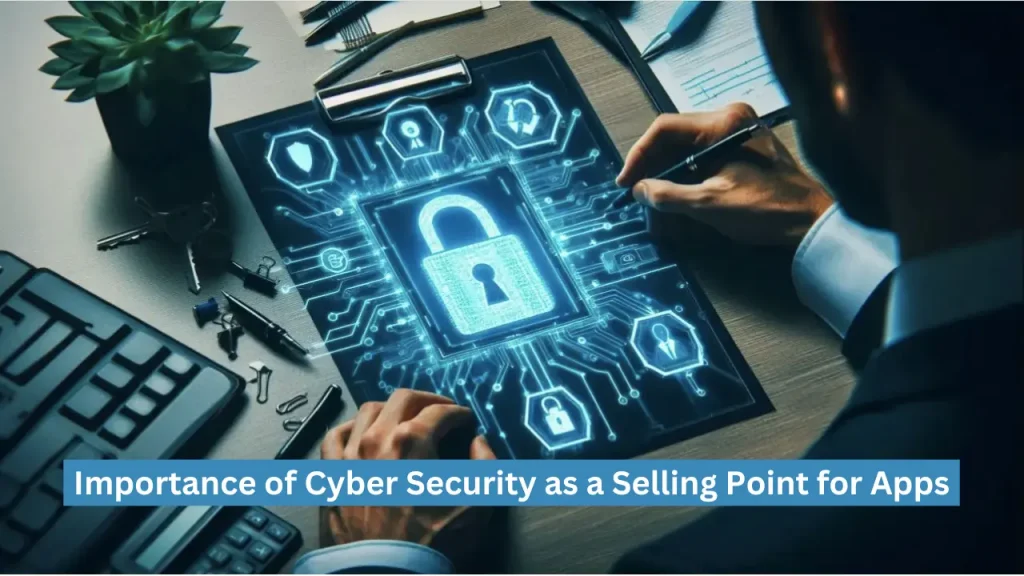 Featuring The Importance of Cyber Security as a Selling Point for Apps