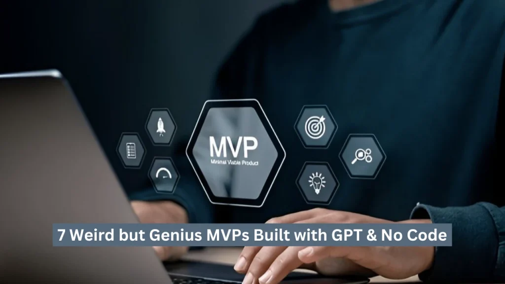 Feturing 7 Weird but Genius MVPs Built with GPT & No Code