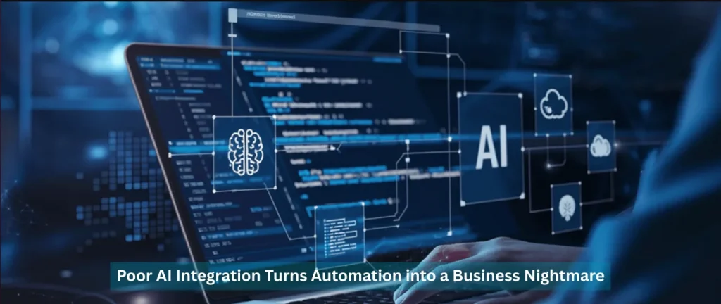 How Poor AI Integration Turns Automation into a Business Nightmare