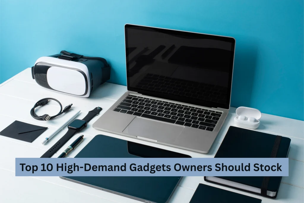 Top 10 High-Demand Gadgets Every Owners Should Stock